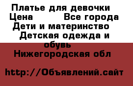 Платье для девочки › Цена ­ 500 - Все города Дети и материнство » Детская одежда и обувь   . Нижегородская обл.